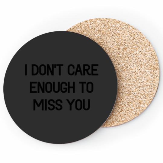 I Don_t Care Enough To Miss You Coasters