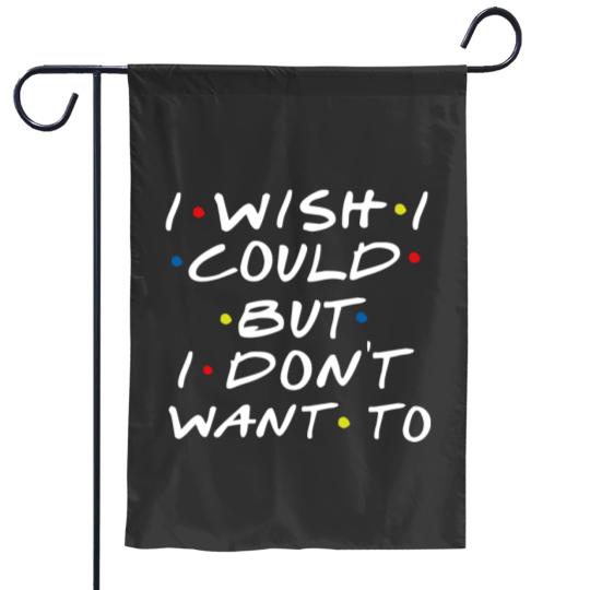 I wish I could but I don't want to Friends Garden Flags