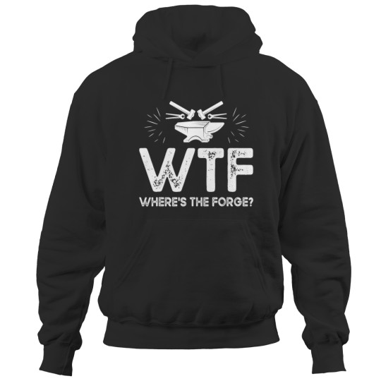 WTF Where Is The Forge Funny Metalsmith Metal Worker Job Hoodies