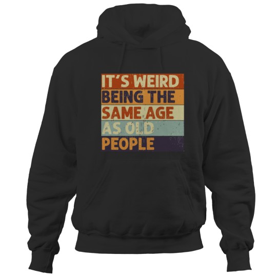 It's Weird Being The Same Age Retro Sarcastic T-shirt by Henderson8769 Hoodies