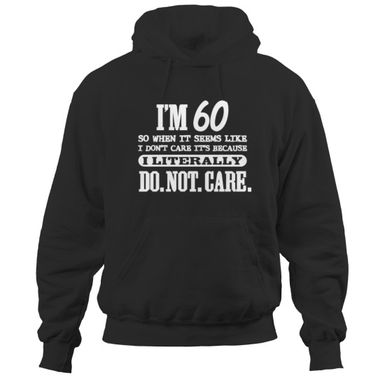 60 Literally Do Not Care Funny 60th Birthday Gift Hoodies