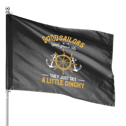 Good Sailors Never Grow Old They Just Get A Little Dinghy House Flags