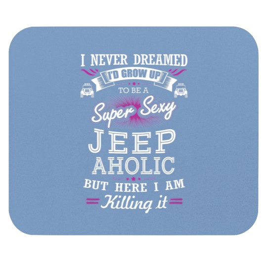 Jeep aholic - Never dreamed being a jeepaholic Mouse Pads