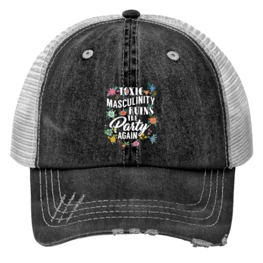 GENDER ROLES Toxic Masculinity Ruins The Party Print Trucker Hats