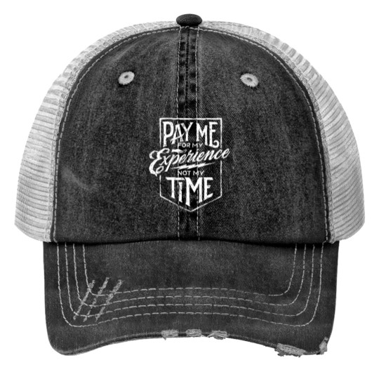 Pay Me For My Experience Not My Time Print Trucker Hats, Pay Me Print Trucker Hats