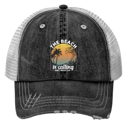 The beach is calling and I must go Vacation Travel Print Trucker Hats