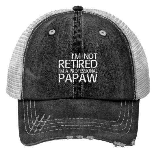 Im Not Retired Im A Professional Papaw T Dad Gift Print Trucker Hats