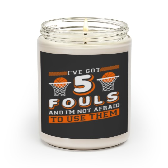 Basketball Gift Ive Got 5 Fouls And Im Not Afraid To Use Them Basketball 32 Scented Candles