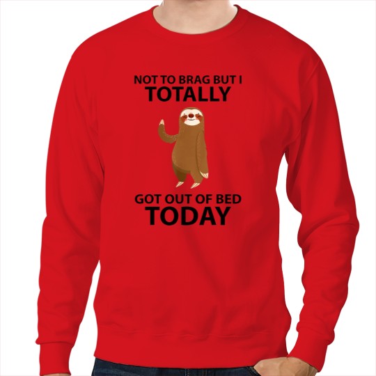 Cute Sloth Not To Brag But I Totally Got Out Of Bed Today Sweatshirt