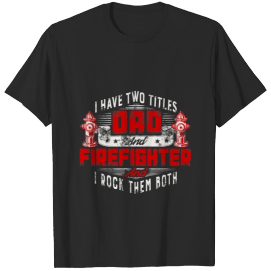 Funny Fireman Dad I have two titles dad and Firefighter T-Shirts