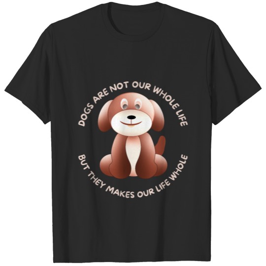 Dogs Are Not Our Whole Life Cute Quote T-Shirts