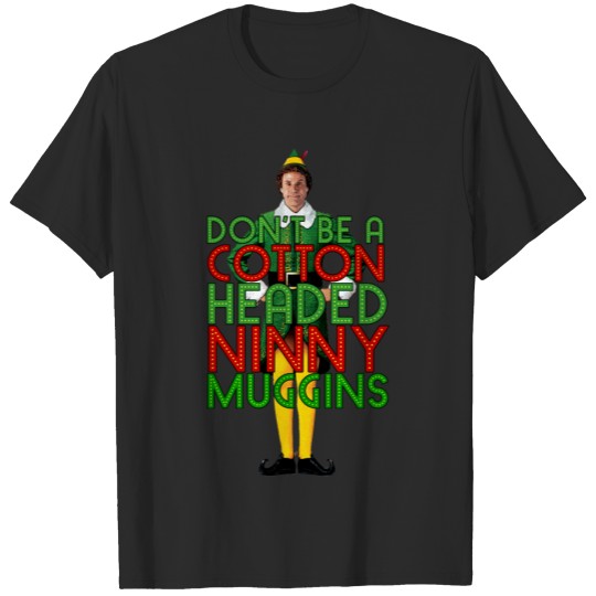 DONT BE A COTTON HEADED NINNY MUGGINS Elf Christmas Movie Buddy Will Ferrell Funny T-Shirts