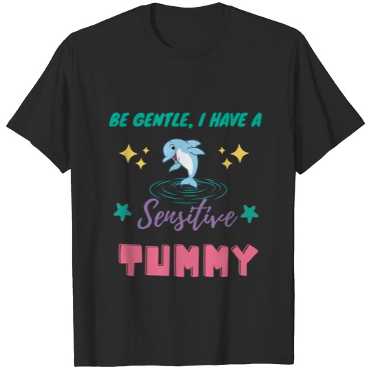 Be Gentle I Have A Sensitive Tummy T-Shirts