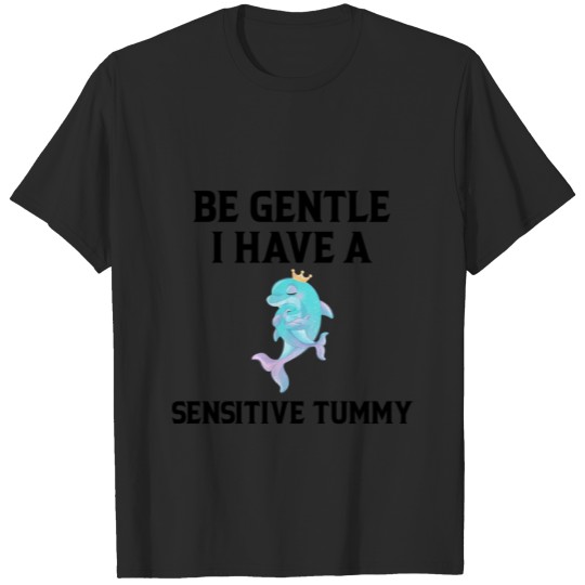 BE GENTLE I HAVE A SENSITIVE TUMMY (2) T-Shirts