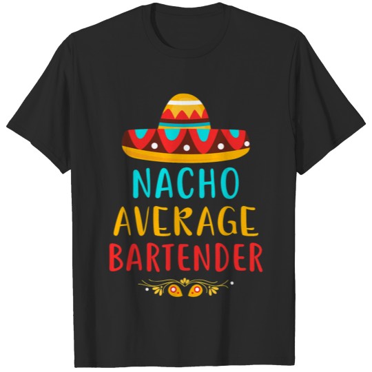 Funny Nacho Average Bartender Mexican Cinco De Mayo Gift T-Shirts