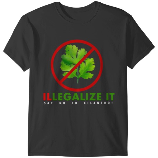 Cilantro - ILLEGALIZE IT say no to Cilantro! T-Shirts