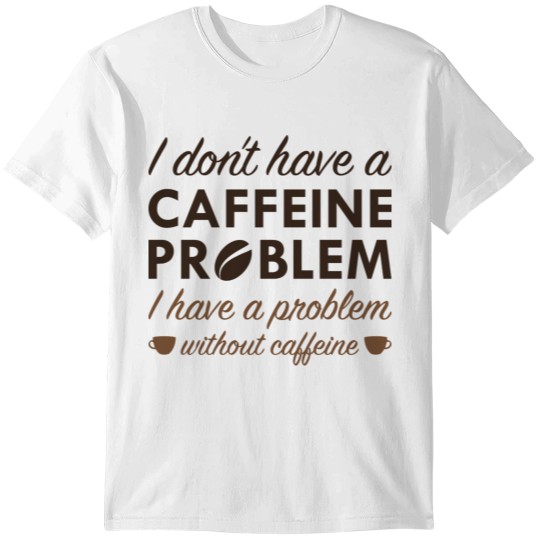 Caffeine Problem T-shirt