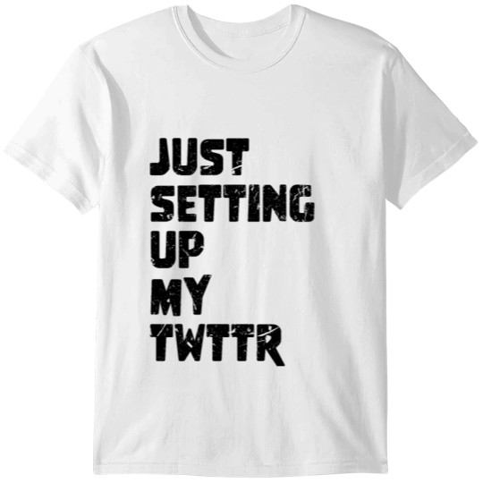just setting up my twttr first tweet meme gift T-shirt