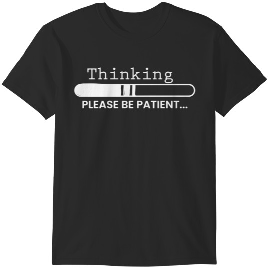 Thinking Please Be Patient, Graphic Novelty Adult Humor Sarcastic Funny T-Shirt