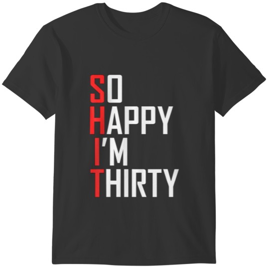Funny 30Th Birthday Gift So Happy Im Thirty 30 T Shirts