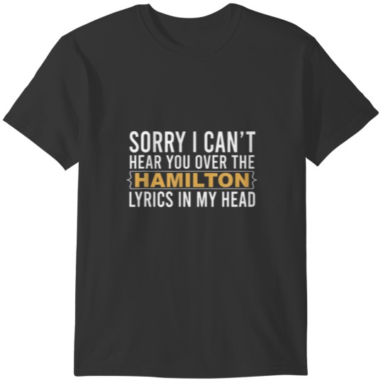 Sorry I Can't Hear You Over The Hamilton Lyrics In T Shirts