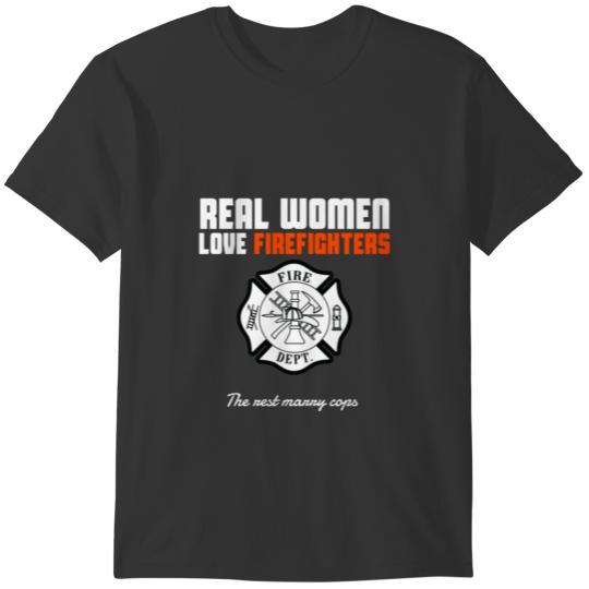 Real Women Love Firefighters The Rest Marry Cops T Shirts