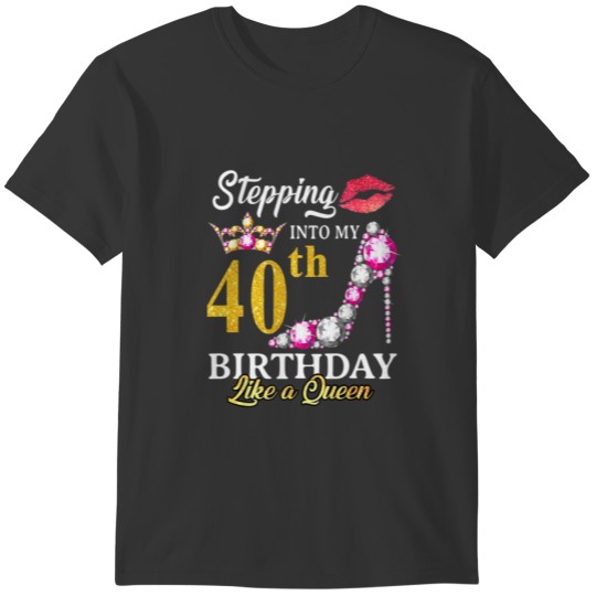 Stepping Into My 40Th Birthday Like A Queen For 40 T Shirts