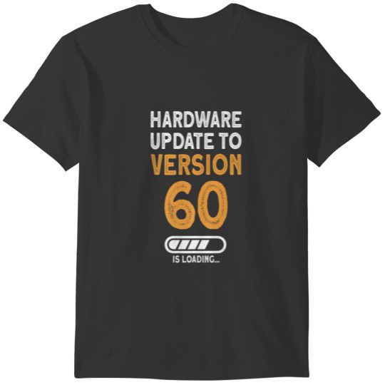 Hardware Update To Version 60 - Funny Birthday 60 T Shirts