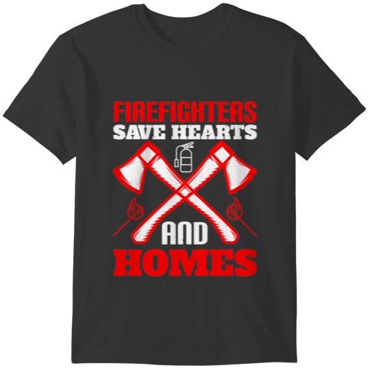 Firefighters Save Hearts And Homes T Shirts