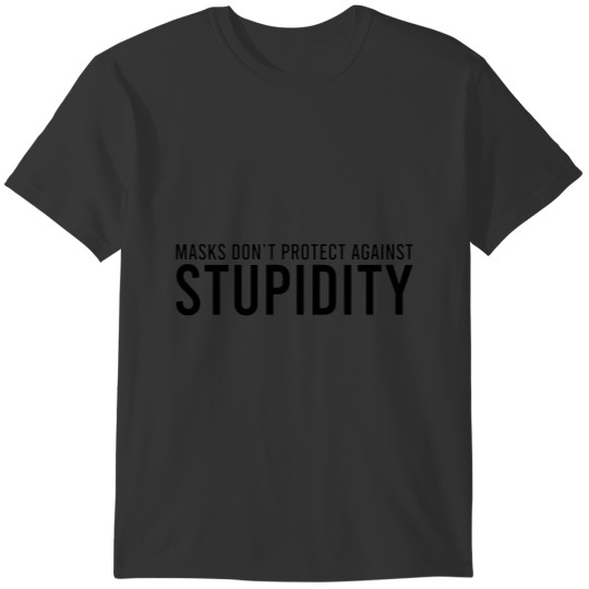 Masks Don't Protect Against Stupidity T Shirts