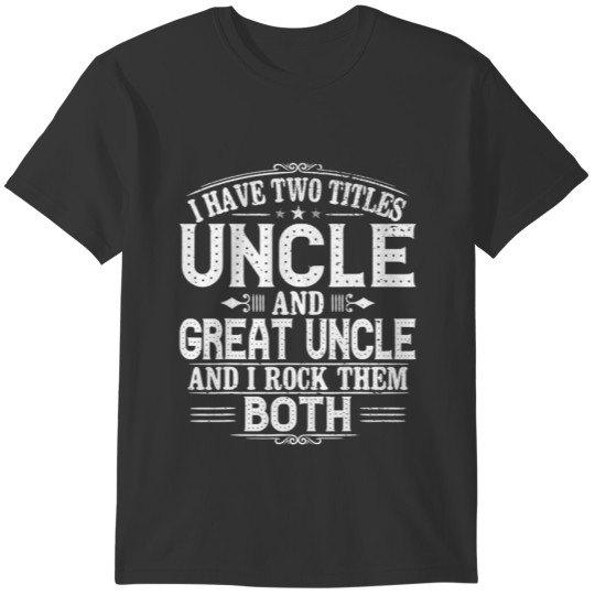 I Have Two Titles Uncle And Great Uncle Funny T Shirts
