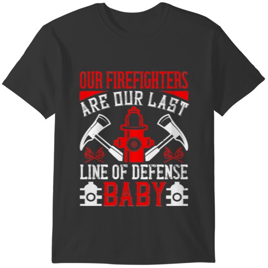 Our Firefighters Are Our Last Line Of Defense T Shirts
