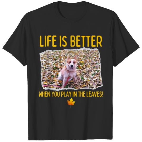 Australian Cattle Dog T- Shirt Australian Cattle Dog- Life Is Better When You Play In The Leaves! T- Shirt T-Shirts