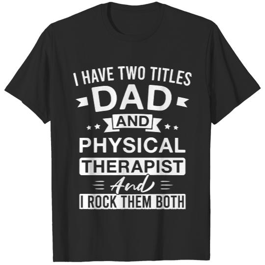 Physical Therapist T- Shirt I Have Two Titles Dad and Physical Therapist and I Rock Them Both - Physical Therapists Father's Day T- Shirt T-Shirts