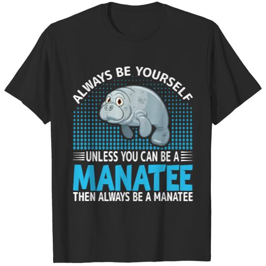 Manatee Gifts T- Shirt Sea Cows Lover Always Be Yourself Unless You Can Be Manatee T- Shirt (1) T-Shirts