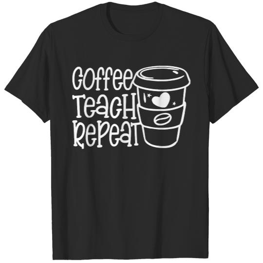 Teacher Life T- Shirt Coffee Teach Repeat T- Shirt T-Shirts