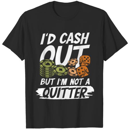 Poker Game T- Shirt I'd Cash Out But I'm not a Quitter T- Shirt T-Shirts