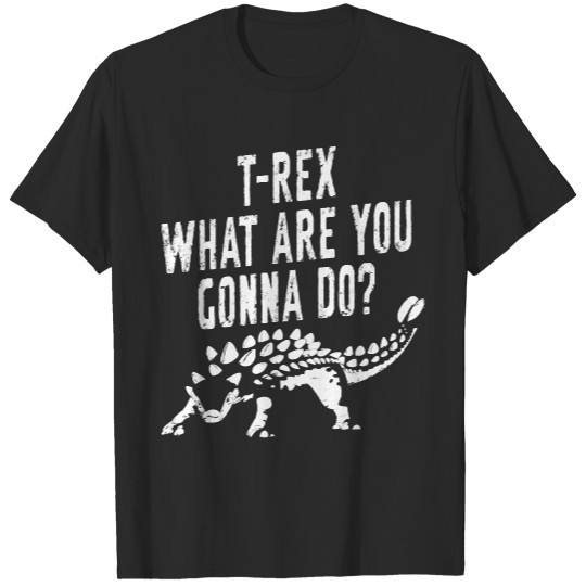 Ankylosaurus T- Shirt T- Rex - What are you gonna do T-Shirts