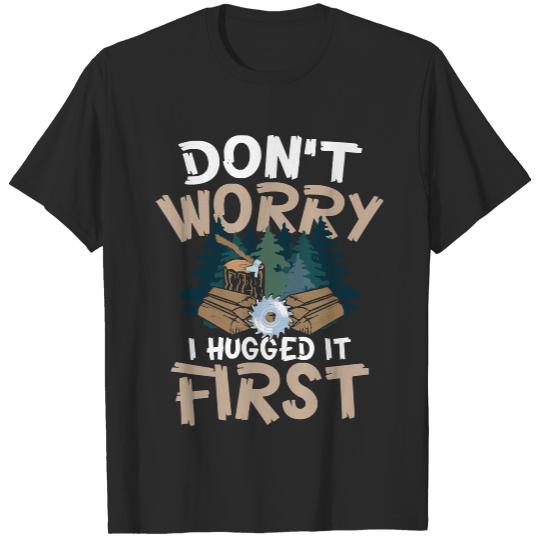 Lumberjack Quotes T- Shirt Don't Worry I Hugged it First T- Shirt T-Shirts