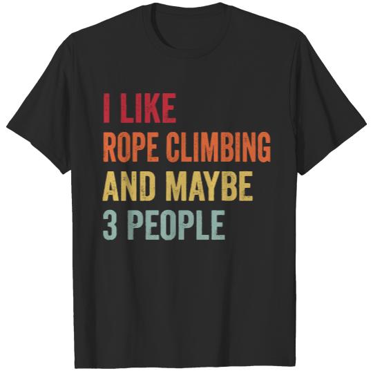 Rope Climbing T- Shirt I Like Rope Climbing & Maybe 3 People Rope Climbing Lovers Gift T- Shirt T-Shirts