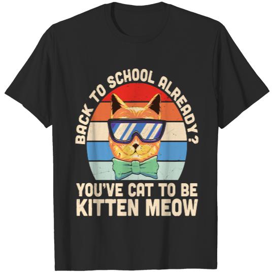 Back To School T- Shirt Back To School Already - You've Cat To Be Kitten Meow T- Shirt T-Shirts