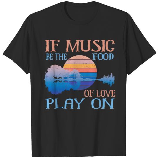 Musical T- Shirt If music be the food of love, play on T- Shirt T-Shirts