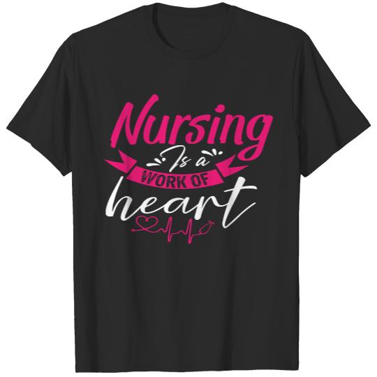 Nursing Is A Work Of Heart T- Shirt Nursing Is A Work Of Heart T- Shirt T-Shirts