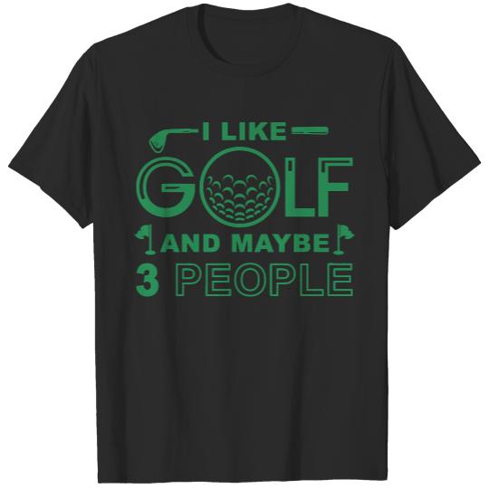 I Like Golf And Maybe 3 People I Like Golf And Maybe 3 People T-Shirts