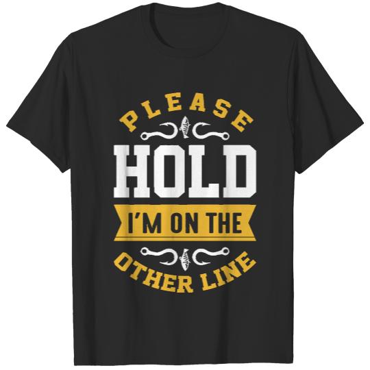 Fishing Is My Favorite T- Shirt Please hold i´m on the other line hook tackle T- Shirt T-Shirts