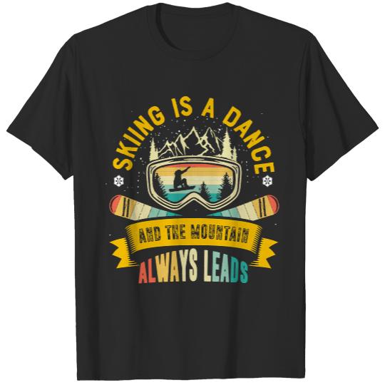 Skiing Is A Dance And The Mountain T- Shirt Skiing Is A Dance, And The Mountain Always Leads T- Shirt T-Shirts