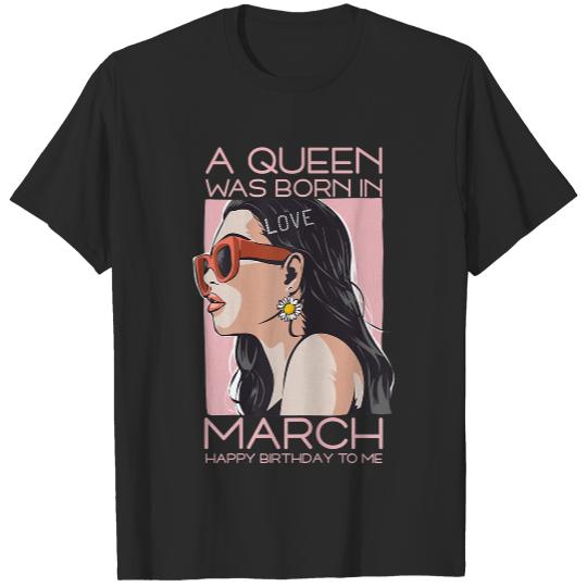 Womens A Queen Was Born In March Birthday March Birthday Women Girl T-Shirt T-Shirts
