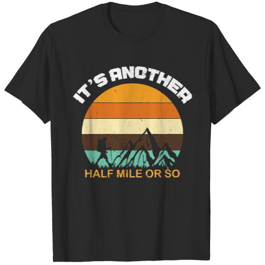 Hiking T Shirt It's Another Half Mile Or So I Hiking Trip I Mountain Hiking T Shirt T-Shirts