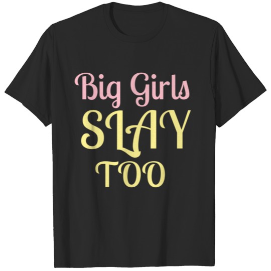 Big Girls Slay Too T-shirt