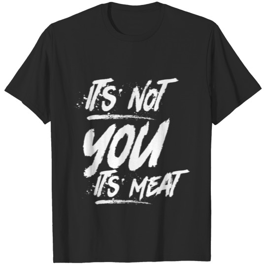 It's not you, it's meat T-shirt